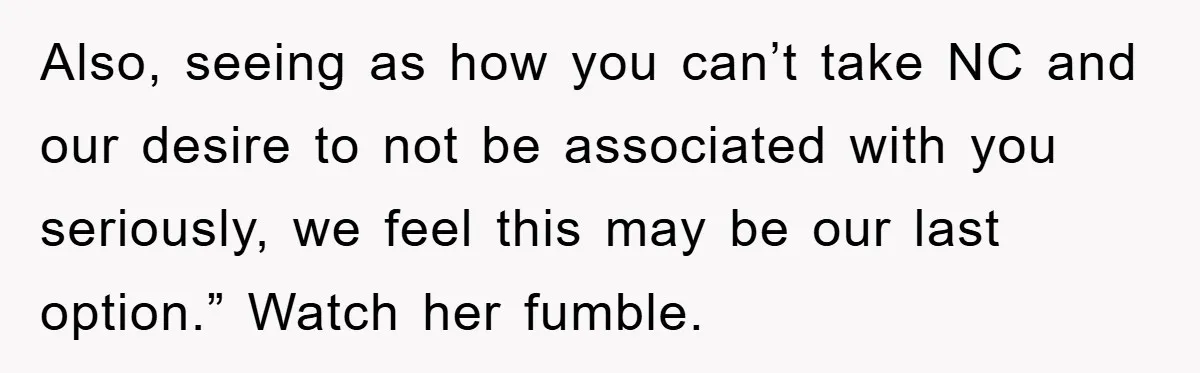 Also, seeing as how you can’t take NC and our desire to not be associated with you seriously, we feel this may be our last option.” Watch her fumble.