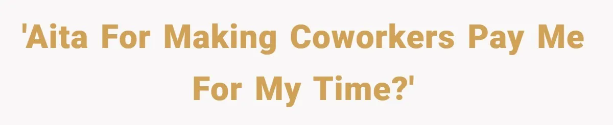 'AITA for making coworkers pay me for my time?'
