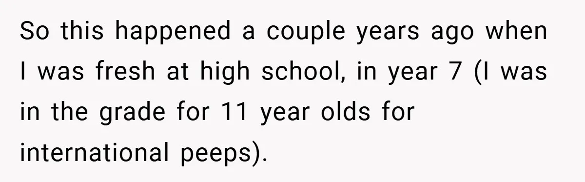 Music Teacher Punishes Deaf Student - But the Principal Sees the Truth So this happened a couple years ago when I was fresh at high school, in year 7 (I was in the grade for 11 year olds for international peeps).