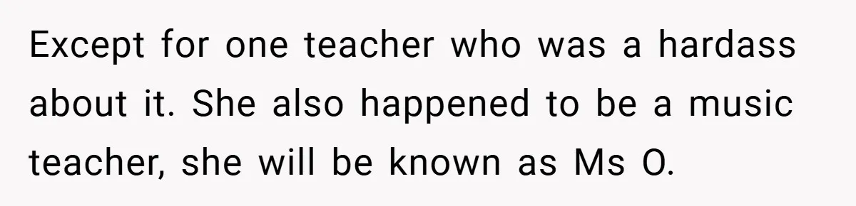 Music Teacher Punishes Deaf Student - But the Principal Sees the Truth Except for one teacher who was a hardass about it. She also happened to be a music teacher, she will be known as Ms O.