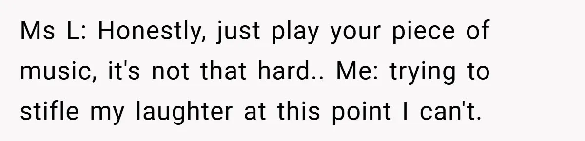 Music Teacher Punishes Deaf Student - But the Principal Sees the Truth Ms L: Honestly, just play your piece of music, it's not that hard.. Me: trying to stifle my laughter at this point I can't.