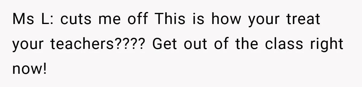 Music Teacher Punishes Deaf Student - But the Principal Sees the Truth Ms L: cuts me off This is how your treat your teachers???? Get out of the class right now!