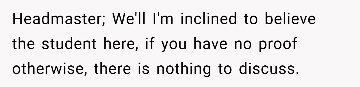 Music Teacher Punishes Deaf Student - But the Principal Sees the Truth Headmaster; We'll I'm inclined to believe the student here, if you have no proof otherwise, there is nothing to discuss.