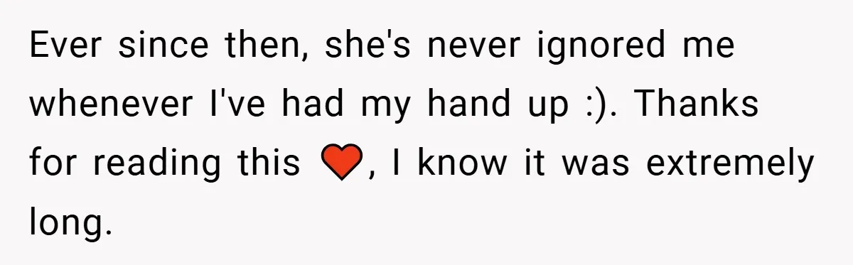 Music Teacher Punishes Deaf Student - But the Principal Sees the Truth Ever since then, she's never ignored me whenever I've had my hand up :). Thanks for reading this ♥️, I know it was extremely long.