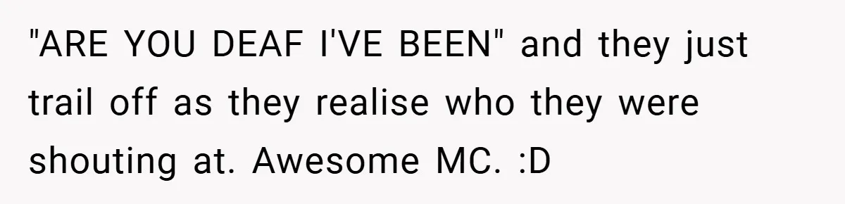 Music Teacher Punishes Deaf Student - But the Principal Sees the Truth "ARE YOU DEAF I'VE BEEN" and they just trail off as they realise who they were shouting at. Awesome MC. :D