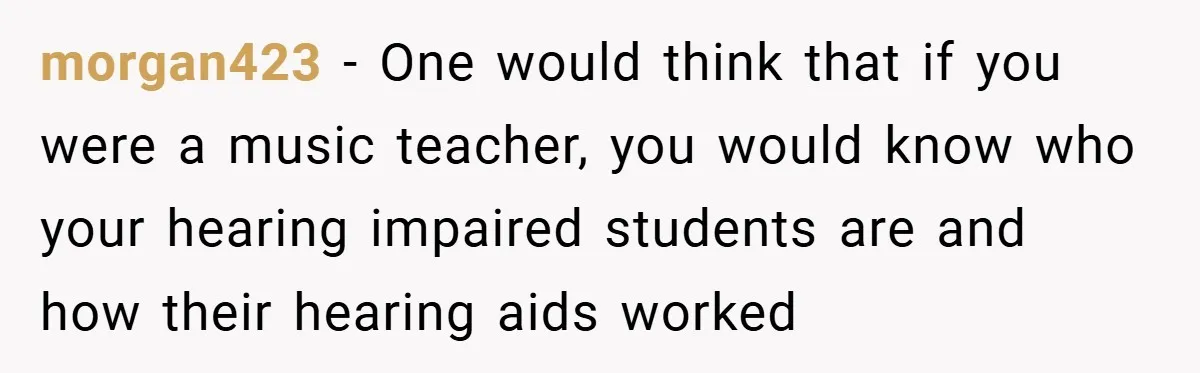 Music Teacher Punishes Deaf Student - But the Principal Sees the Truth morgan423 − One would think that if you were a music teacher, you would know who your hearing impaired students are and how their hearing aids worked