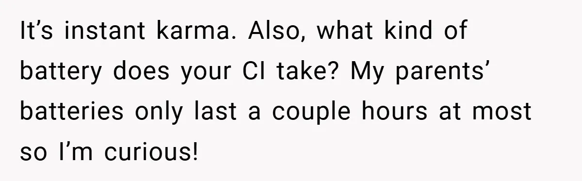 Music Teacher Punishes Deaf Student - But the Principal Sees the Truth It’s instant karma. Also, what kind of battery does your CI take? My parents’ batteries only last a couple hours at most so I’m curious!