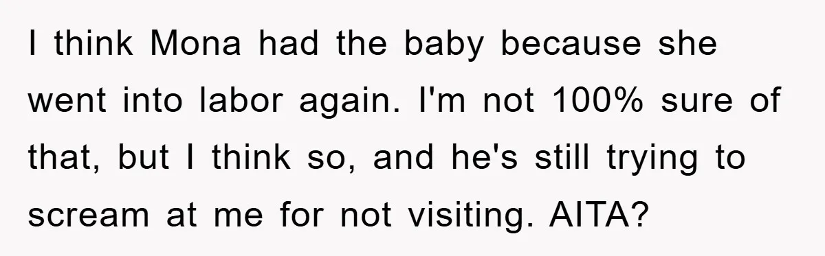 Dad Demands Teen Son Check On Pregnant Girlfriend, A Boundary Battle Erupts I think Mona had the baby because she went into labor again. I'm not 100% sure of that, but I think so, and he's still trying to scream at me...