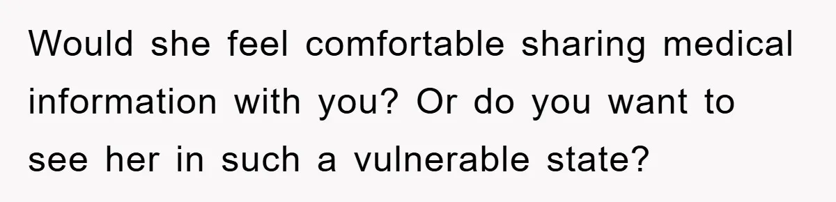Dad Demands Teen Son Check On Pregnant Girlfriend, A Boundary Battle Erupts Would she feel comfortable sharing medical information with you? Or do you want to see her in such a vulnerable state?