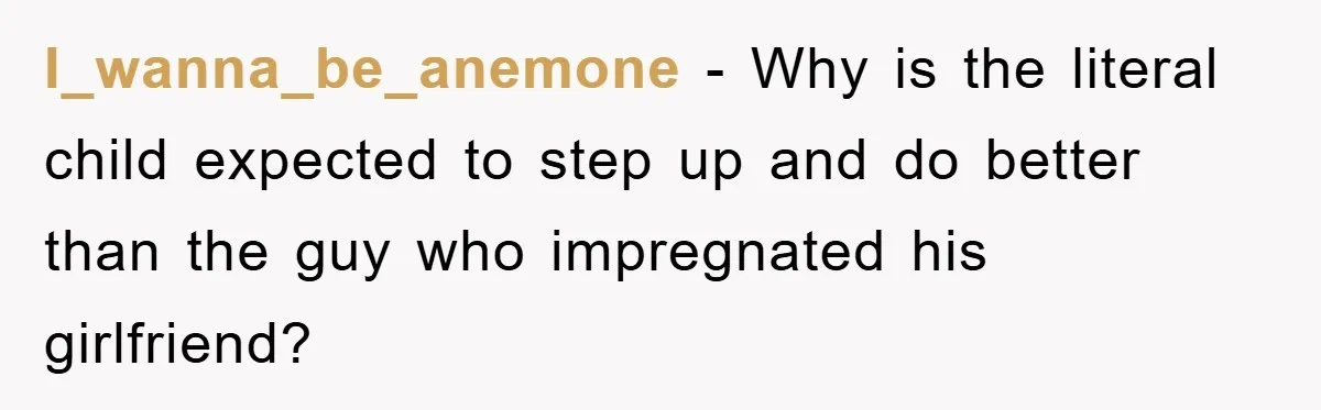 Dad Demands Teen Son Check On Pregnant Girlfriend, A Boundary Battle Erupts I_wanna_be_anemone − Why is the literal child expected to step up and do better than the guy who impregnated his girlfriend?