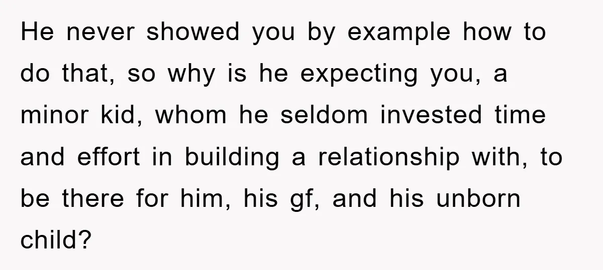 Dad Demands Teen Son Check On Pregnant Girlfriend, A Boundary Battle Erupts He never showed you by example how to do that, so why is he expecting you, a minor kid, whom he seldom invested time and effort in building a relationship...