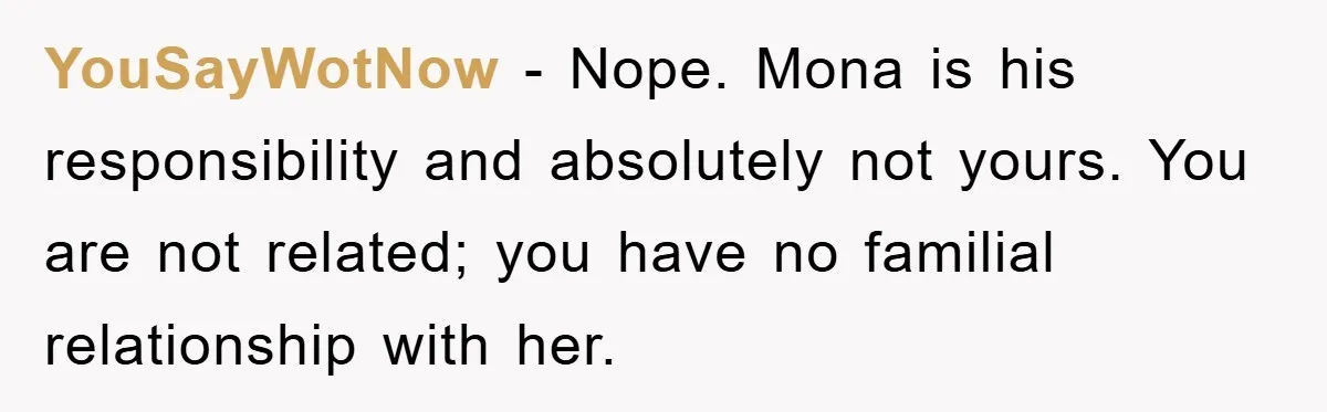 Dad Demands Teen Son Check On Pregnant Girlfriend, A Boundary Battle Erupts YouSayWotNow − Nope. Mona is his responsibility and absolutely not yours. You are not related; you have no familial relationship with her.