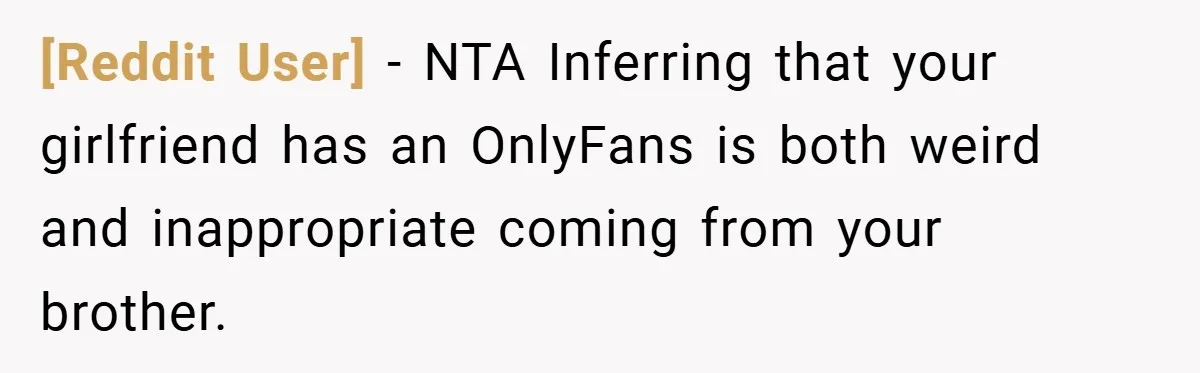 [Reddit User] − NTA Inferring that your girlfriend has an OnlyFans is both weird and inappropriate coming from your brother.