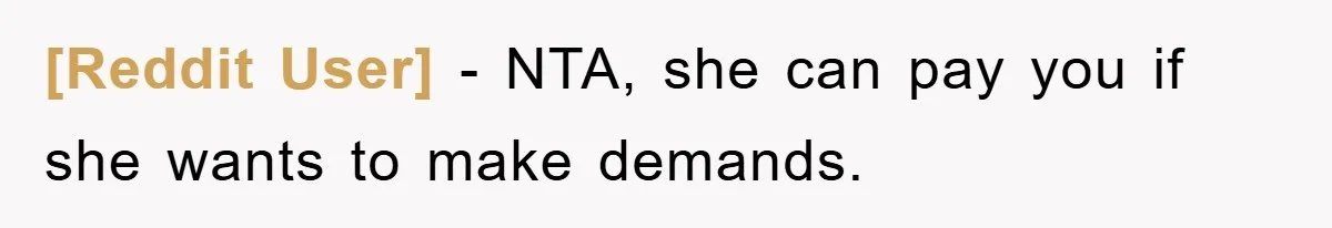 [Reddit User] − NTA, she can pay you if she wants to make demands.