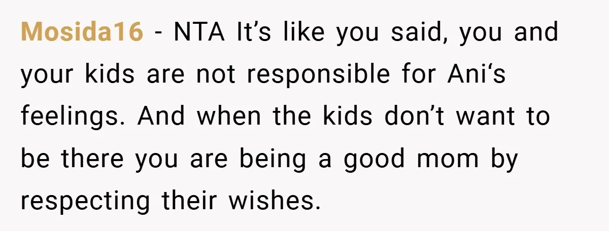 Mosida16 − NTA It’s like you said, you and your kids are not responsible for Ani‘s feelings. And when the kids don’t want to be there you are being a...