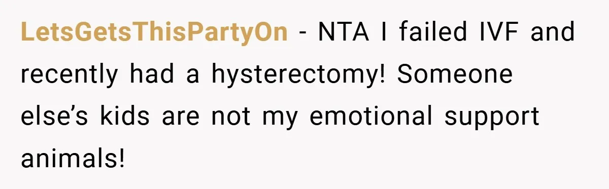 LetsGetsThisPartyOn − NTA I failed IVF and recently had a hysterectomy! Someone else’s kids are not my emotional support animals!