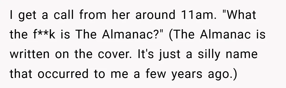 I get a call from her around 11am. "What the f**k is The Almanac?" (The Almanac is written on the cover. It's just a silly name that occurred to me...
