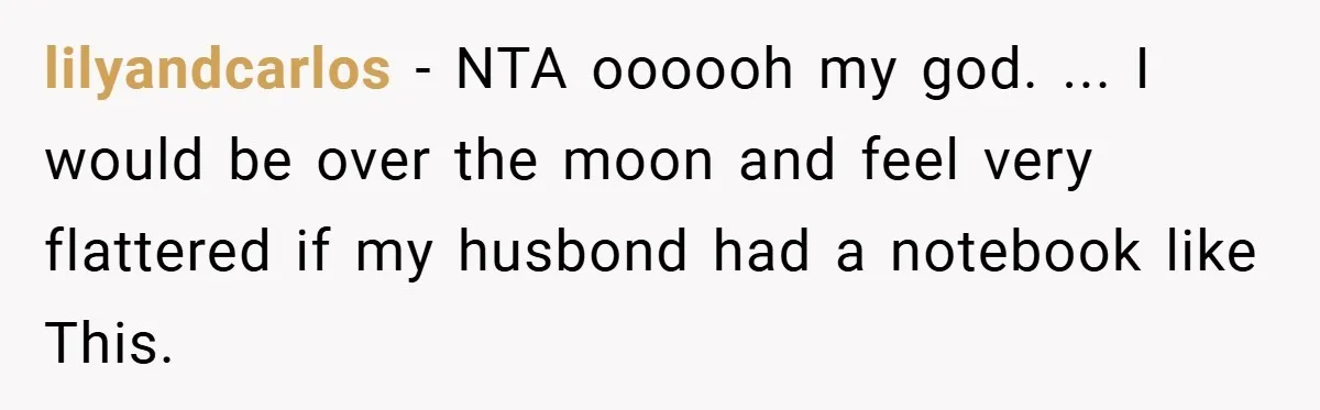 lilyandcarlos − NTA oooooh my god. ... I would be over the moon and feel very flattered if my husbond had a notebook like This.