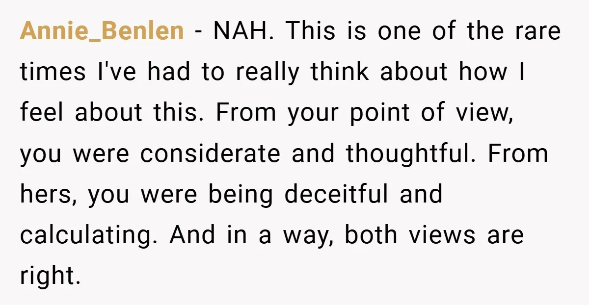 Annie_Benlen − NAH. This is one of the rare times I've had to really think about how I feel about this. From your point of view, you were considerate and...
