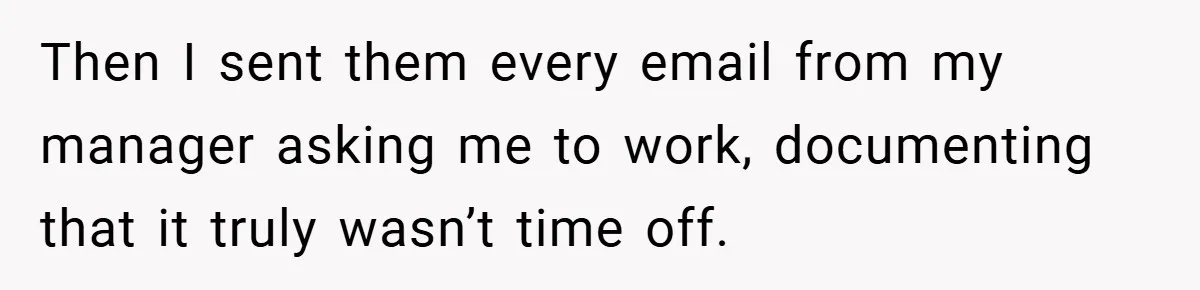 Then I sent them every email from my manager asking me to work, documenting that it truly wasn’t time off.