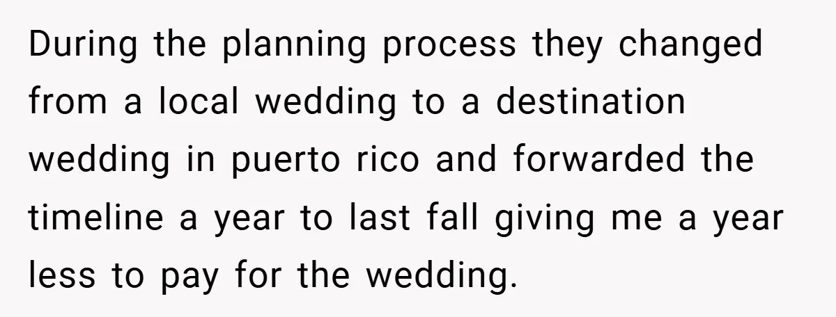 During the planning process they changed from a local wedding to a destination wedding in puerto rico and forwarded the timeline a year to last fall giving me a year...