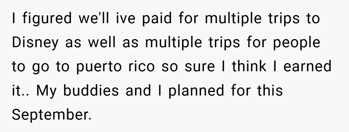 I figured we'll ive paid for multiple trips to Disney as well as multiple trips for people to go to puerto rico so sure I think I earned it.. My...