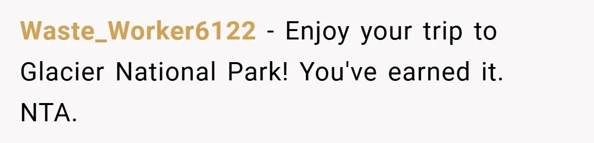 Waste_Worker6122 − Enjoy your trip to Glacier National Park! You've earned it. NTA.