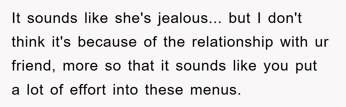 It sounds like she's jealous... but I don't think it's because of the relationship with ur friend, more so that it sounds like you put a lot of effort into...