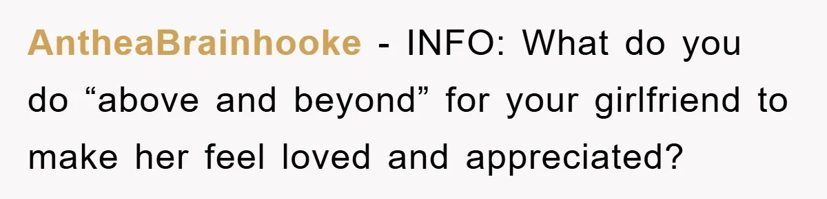 AntheaBrainhooke − INFO: What do you do “above and beyond” for your girlfriend to make her feel loved and appreciated?