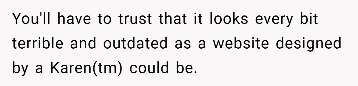You'll have to trust that it looks every bit terrible and outdated as a website designed by a Karen(tm) could be.