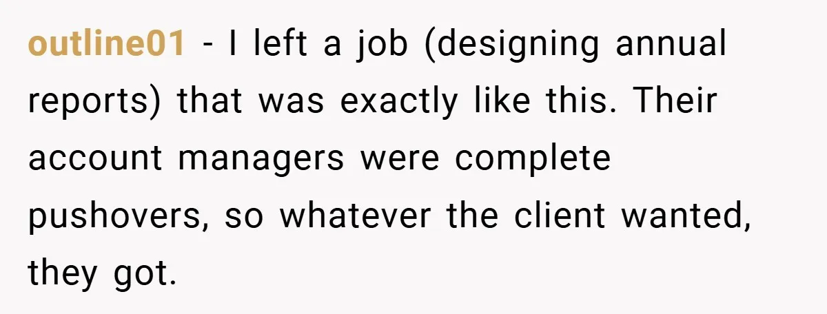 outline01 − I left a job (designing annual reports) that was exactly like this. Their account managers were complete pushovers, so whatever the client wanted, they got.