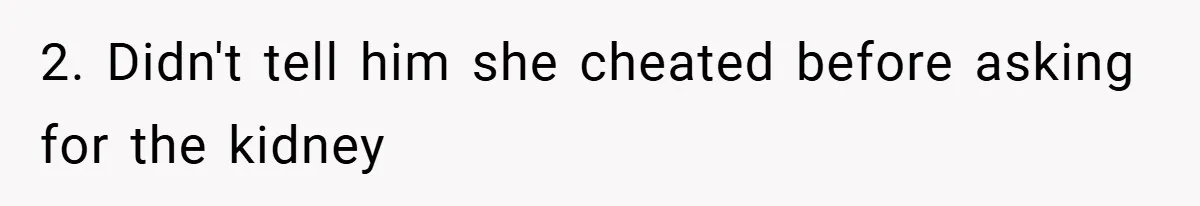 2. Didn't tell him she cheated before asking for the kidney
