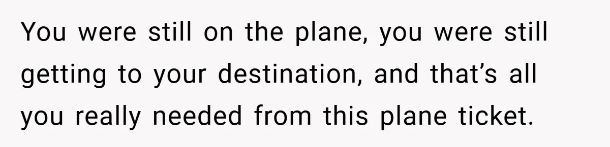 You were still on the plane, you were still getting to your destination, and that’s all you really needed from this plane ticket.