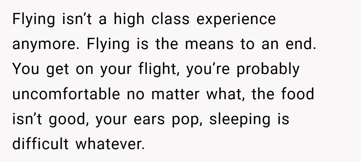 Flying isn’t a high class experience anymore. Flying is the means to an end. You get on your flight, you’re probably uncomfortable no matter what, the food isn’t good, your...