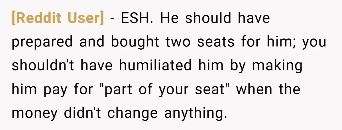 [Reddit User] − ESH. He should have prepared and bought two seats for him; you shouldn't have humiliated him by making him pay for "part of your seat" when the...