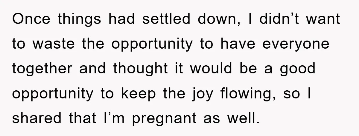 Once things had settled down, I didn’t want to waste the opportunity to have everyone together and thought it would be a good opportunity to keep the joy flowing, so...