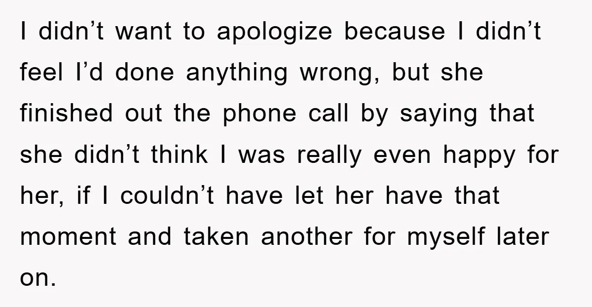 I didn’t want to apologize because I didn’t feel I’d done anything wrong, but she finished out the phone call by saying that she didn’t think I was really even...