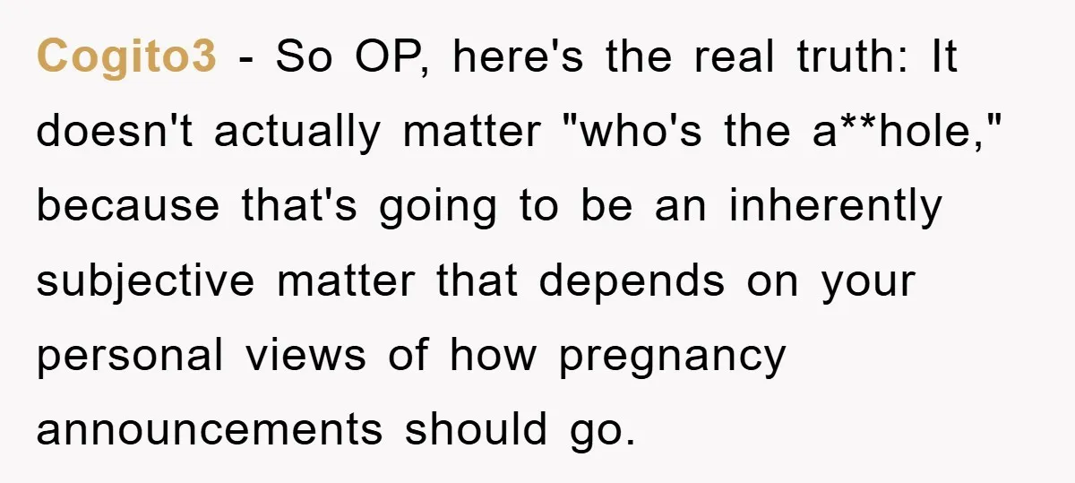 Cogito3 − So OP, here's the real truth: It doesn't actually matter "who's the a**hole," because that's going to be an inherently subjective matter that depends on your personal views...
