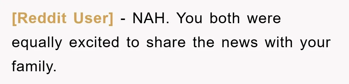[Reddit User] − NAH. You both were equally excited to share the news with your family.