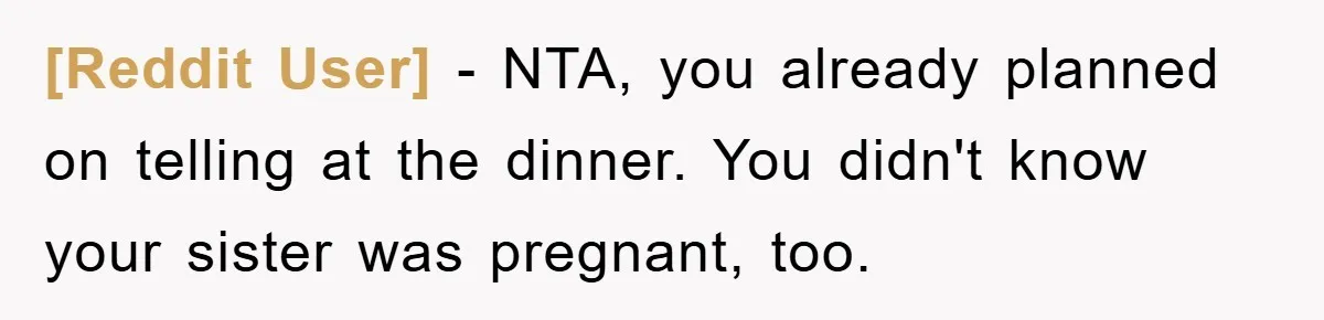 [Reddit User] − NTA, you already planned on telling at the dinner. You didn't know your sister was pregnant, too.