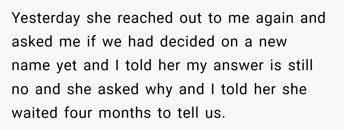 Yesterday she reached out to me again and asked me if we had decided on a new name yet and I told her my answer is still no and she...