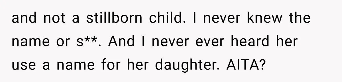and not a stillborn child. I never knew the name or s**. And I never ever heard her use a name for her daughter. AITA?