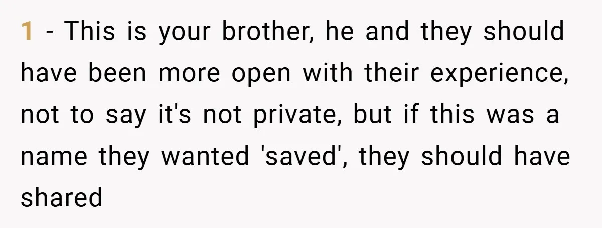 1 - This is your brother, he and they should have been more open with their experience, not to say it's not private, but if this was a name they...