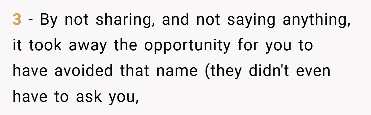 3 - By not sharing, and not saying anything, it took away the opportunity for you to have avoided that name (they didn't even have to ask you,