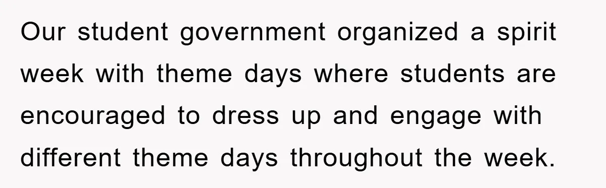 Our student government organized a spirit week with theme days where students are encouraged to dress up and engage with different theme days throughout the week.