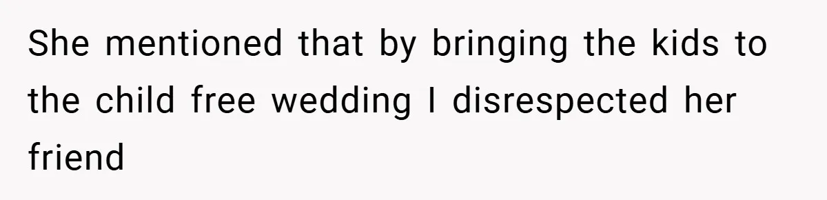Medical Student Drops Sister’s Kids at Child-Free Wedding After Being Dumped on Last Minute She mentioned that by bringing the kids to the child free wedding I disrespected her friend