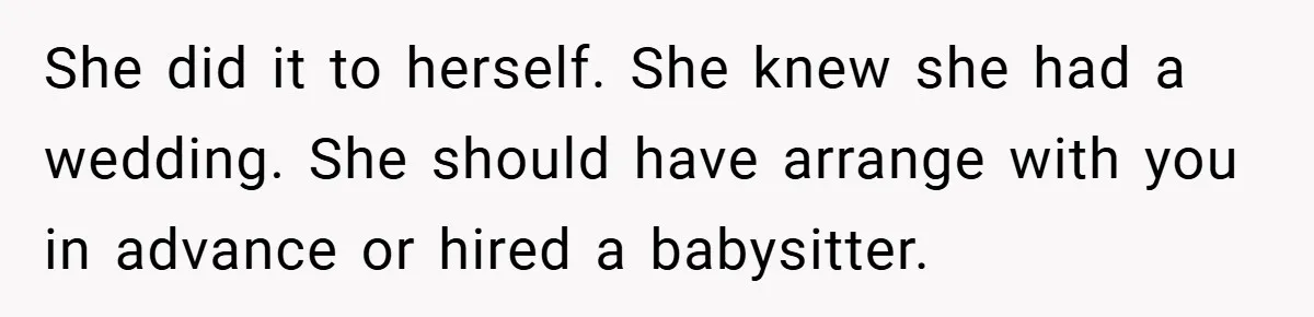 Medical Student Drops Sister’s Kids at Child-Free Wedding After Being Dumped on Last Minute She did it to herself. She knew she had a wedding. She should have arrange with you in advance or hired a babysitter.