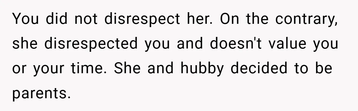 Medical Student Drops Sister’s Kids at Child-Free Wedding After Being Dumped on Last Minute You did not disrespect her. On the contrary, she disrespected you and doesn't value you or your time. She and hubby decided to be parents.