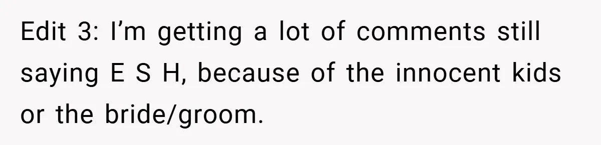 Medical Student Drops Sister’s Kids at Child-Free Wedding After Being Dumped on Last Minute Edit 3: I’m getting a lot of comments still saying E S H, because of the innocent kids or the bride/groom.
