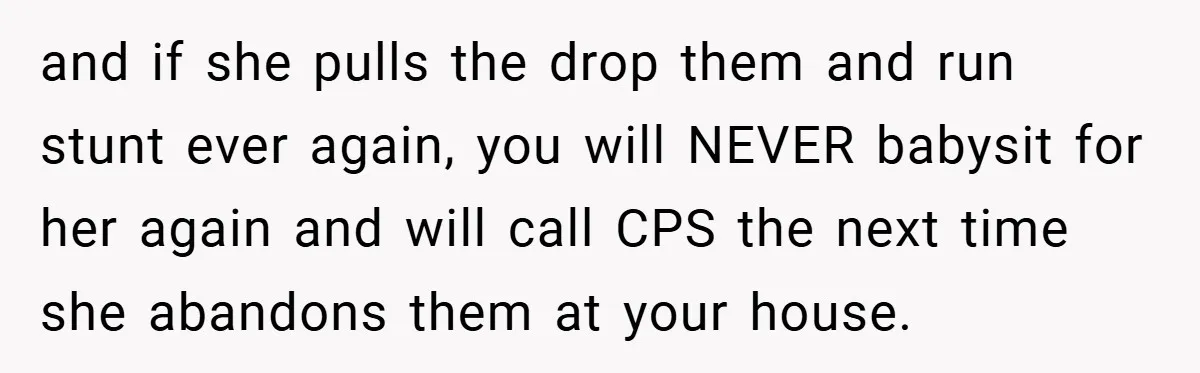 Medical Student Drops Sister’s Kids at Child-Free Wedding After Being Dumped on Last Minute and if she pulls the drop them and run stunt ever again, you will NEVER babysit for her again and will call CPS the next time she abandons them at...
